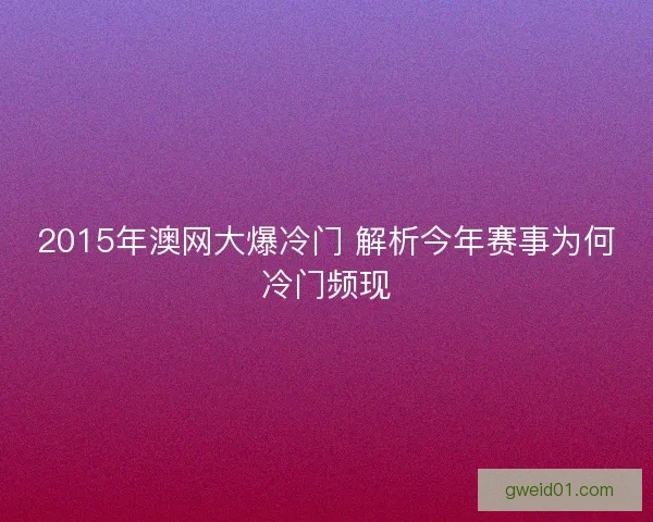 2015年澳网大爆冷门 解析今年赛事为何冷门频现